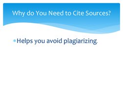 Helps you avoid plagiarizing. 
 
Why do You Need to Cite Sources? 
