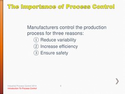 Manufacturers control the production 
process for three reasons:  
①Reduce variability 
②Increase efficiency 
③Ensure safety