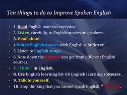 Ten things to do to Improve Spoken English 
1. Read (http://www.gjtutorial.com/news/2008/10/how-to-improve-english-reading/)