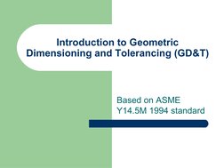 Introduction to Geometric 
Dimensioning and Tolerancing (GD&T)
Based on ASME 
Y14.5M 1994 standard
