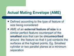 Actual Mating Envelope (AME)
Defined according to the type of feature of 
size being considered
AME of an external feature
