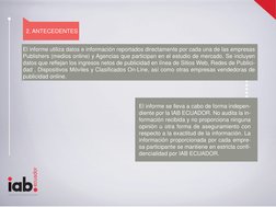 ecuador
Interactive Advertising Bureau
 
2. ANTECEDENTES
El informe utiliza datos e información reportados directamente por c