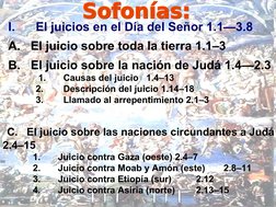 I.
El juicios en el Día del Señor 1.1—3.8
A.   El juicio sobre toda la tierra 1.1–3
B.   El juicio sobre la nación de Jud