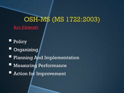 OSH-MS (MS 1722:2003) 
Policy 
Organizing 
Planning And Implementation 
Measuring Performance 
Action for Improvement 
K