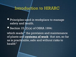 Introduction to HIRARC 
Principles used in workplace to manage 
safety and health. 
Section 15 (2)(a) of OSHA 1994: 
which