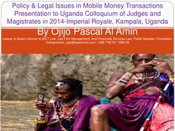 Policy & Legal Issues in Mobile Money Transactions 
Presentation to Uganda Colloquium of Judges and 
Magistrates in 2014-Impe