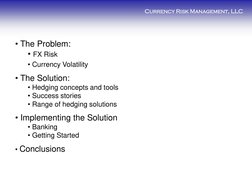 Currency Risk Management, LLC 
• The Problem:  
• FX Risk 
• Currency Volatility   
 
• The Solution:  
• Hedging concepts an