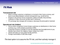 Currency Risk Management, LLC 
FX Risk 
The best option is to assume the FX risk, and then actively manage it. 
Transactional