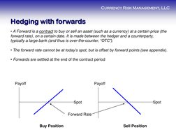 Currency Risk Management, LLC 
• A Forward is a contract to buy or sell an asset (such as a currency) at a certain price (the