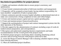 Key duties/responsibilities for project planner 
1. Update and maintain schedule data to ensure project consistency and 
opti