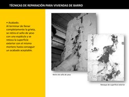 TÉCNICAS DE REPARACIÓN PARA VIVIENDAS DE BARRO 
• Acabado.  
Al terminar de llenar 
completamente la grieta, 
se retira el se