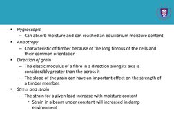 •
Hygroscopic
– Can absorb moisture and can reached an equilibrium moisture content
•
Anisotropy
– Characteristic of timber b