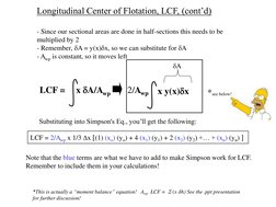 Longitudinal Center of Flotation, LCF, (cont’d) 
 
- Since our sectional areas are done in half-sections this needs to be 
mu