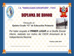 I. E.  “INMACULADA CONCEPCIÓN” - 11014 
DIPLOMA DE HONOR 
Otorgado al: 
 
Quinto Grado “G” de Educación Primaria 
 
Por haber