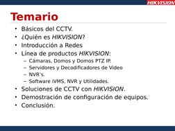 Temario
• Básicos del CCTV.
• ¿Quién es HIKVISION?
• Introducción a Redes
• Línea de productos HIKVISION:
– Cámaras, Domos y