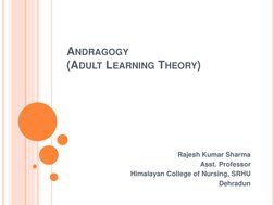 ANDRAGOGY  
(ADULT LEARNING THEORY) 
Rajesh Kumar Sharma 
Asst. Professor 
Himalayan College of Nursing, SRHU 
Dehradun 
 
