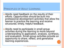 Adults need feedback on the results of their 
efforts. Opportunities should be built into 
professional development activiti