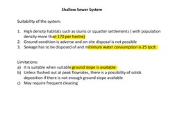 Shallow Sewer System 
Suitability of the system: 
1. High density habitats such as slums or squatter settlements ( with popul