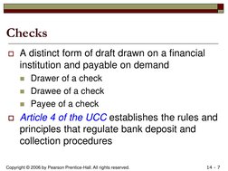 Copyright © 2006 by Pearson Prentice-Hall. All rights reserved. 
14 - 7 
Checks Article 4 of the UCC
A distinct form of dra