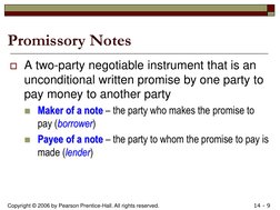 Copyright © 2006 by Pearson Prentice-Hall. All rights reserved. 
14 - 9 
Promissory Notes Maker of a noteborrowerPayee of a