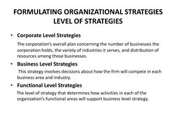 FORMULATING ORGANIZATIONAL STRATEGIES 
LEVEL OF STRATEGIES 
• Corporate Level Strategies 
     The corporation’s overall plan
