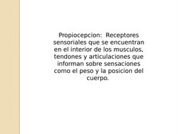 Propiocepcion:  Receptores 
sensoriales que se encuentran 
en el interior de los musculos, 
tendones y articulaciones que 
in