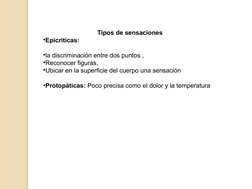 Tipos de sensaciones
•Epicriticas: 
•la discriminación entre dos puntos ,
•Reconocer figuras, 
•Ubicar en la superficie del c