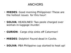 ANCHORS
 
• MIEDES: Good morning Philippines! These are 
the hottest issues  for this hour!
• SOLIVA: HEADLINES! Two peole ch