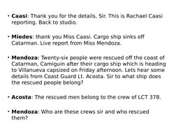 • Caasi: Thank you for the details, Sir. This is Rachael Caasi 
reporting. Back to studio.
• Miedes: thank you Miss Caasi. Ca