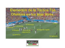 Elementos de la Táctica Fija 
Ofensiva en los tiros libres. 
1) Pase  
2) Forma de 
organización 
3) Recorrido  
8) Segunda J