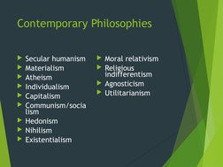 Contemporary Philosophies
Secular humanism
Materialism
Atheism
Individualism
Capitalism
Communism/socia
lism
Hedonism