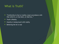 What is Truth?
“Conformity to fact or reality; exact accordance with 
that which is, or has been, or shall be…”
Truth is Re