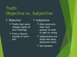 Truth:
Objective vs. Subjective
Objective
Truths that never 
change inspite of 
one’s feelings.
From a Source 
outside of