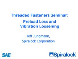 Threaded Fasteners Seminar: 
Preload Loss and 
Vibration Loosening
Jeff Jungmann,
Spiralock Corporation
