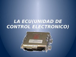 LA ECU(UNIDAD DE 
CONTROL ELECTRONICO)

