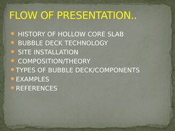  HISTORY OF HOLLOW CORE SLAB
 BUBBLE DECK TECHNOLOGY
 SITE INSTALLATION
 COMPOSITION/THEORY
TYPES OF BUBBLE DECK/COMPONE
