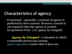 Characteristics of agency
• Consensual – generally, a contract of agency is 
perfected by mere consent. However, consent is