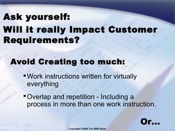 Copyright ©2008 The 9000 Store
Avoid Creating too much:
Work instructions written for virtually 
everything
Overlap and rep