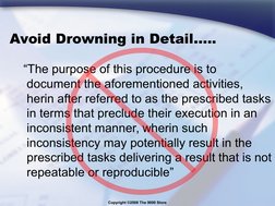 Copyright ©2008 The 9000 Store
Avoid Drowning in Detail…..
“The purpose of this procedure is to 
document the aforementioned