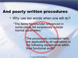 Copyright ©2008 The 9000 Store
And poorly written procedures
• Why use ten words when one will do?
“The items hereinunder ref