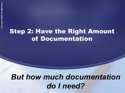 Copyright ©2008 The 9000 Store
Step 2: Have the Right Amount 
of Documentation
But how much documentation 
do I need?
