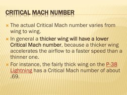 CRITICAL MACH NUMBER
The actual Critical Mach number varies from 
wing to wing. 
In general a thicker wing will have a lowe