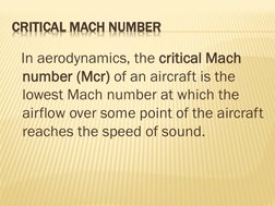 CRITICAL MACH NUMBER
In aerodynamics, the critical Mach 
number (Mcr) of an aircraft is the 
lowest Mach number at which the