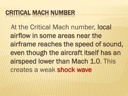 CRITICAL MACH NUMBER
At the Critical Mach number, local 
airflow in some areas near the 
airframe reaches the speed of sound,