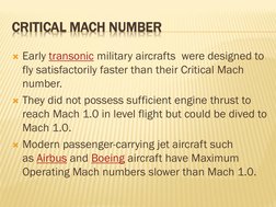 CRITICAL MACH NUMBER
Early transonic (http://en.wikipedia.org/wiki/Transonic) military aircrafts were designed to 
fly satis