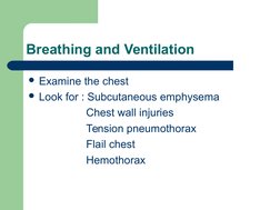 Breathing and Ventilation
Examine the chest
Look for : Subcutaneous emphysema
                   Chest wall injuries