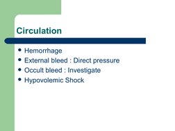  
 
Circulation
Hemorrhage
External bleed : Direct pressure
Occult bleed : Investigate
Hypovolemic Shock

