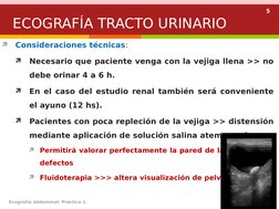 5

Consideraciones técnicas:

Necesario que paciente venga con la vejiga llena >> no 
debe orinar 4 a 6 h.

En el caso del