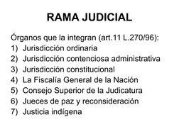 RAMA JUDICIAL
Órganos que la integran (art.11 L.270/96):
1) Jurisdicción ordinaria
2) Jurisdicción contenciosa administrativa