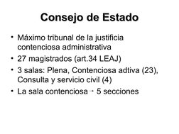 Consejo de Estado
Consejo de Estado
• Máximo tribunal de la justificia 
contenciosa administrativa
• 27 magistrados (art.34 L